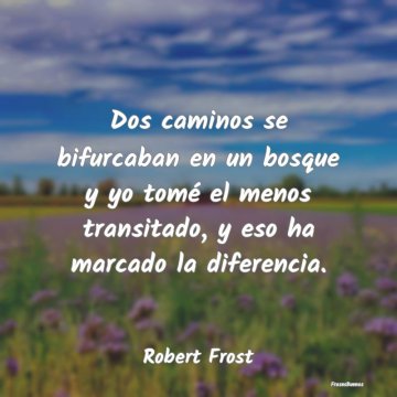 Frases De Robert Frost Dos Caminos Se Bifurcaban En Un Bosque Y