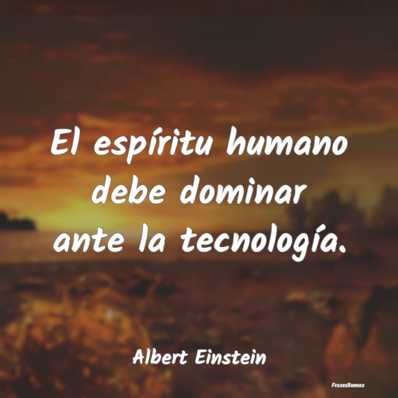 El espíritu humano debe dominar ante la tecnolog...