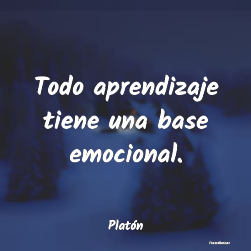 Todo aprendizaje tiene una base emocional....