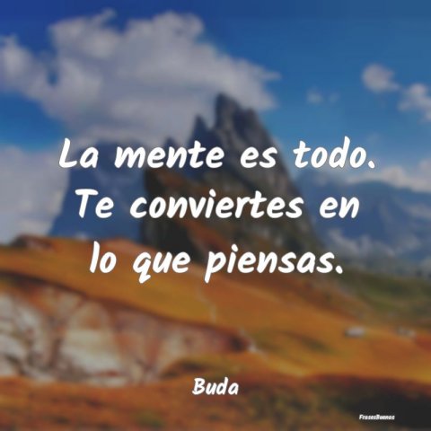 Frases De Buda La Mente Es Todo Te Conviertes En Lo Qu