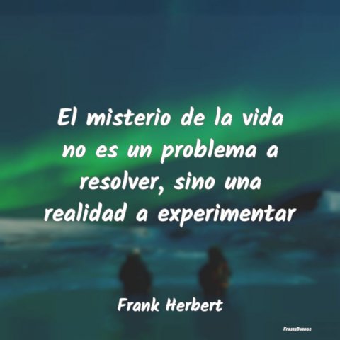 Frases de Frank Herbert - El misterio de la vida no es un problema