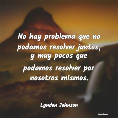 Frases de Lyndon B. Johnson - No hay problema que no podamos resolver