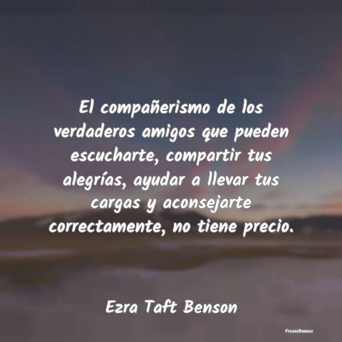 Frases de Ezra Taft Benson - El compañerismo de los verdaderos amigo