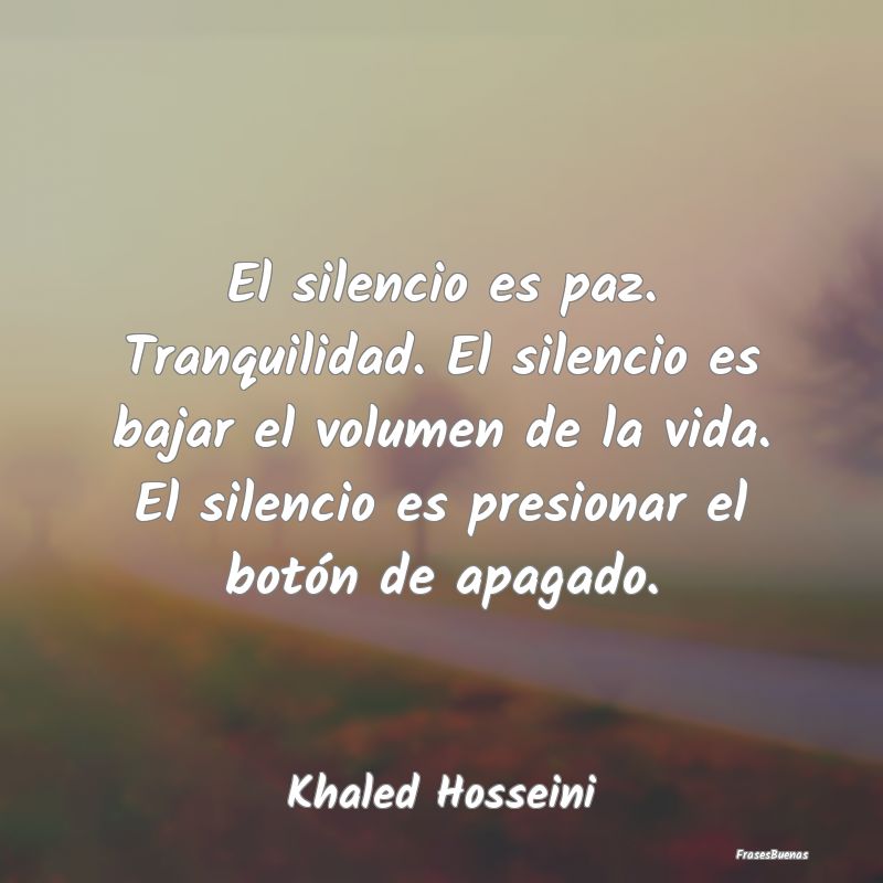 El silencio es paz. Tranquilidad. El silencio es b...