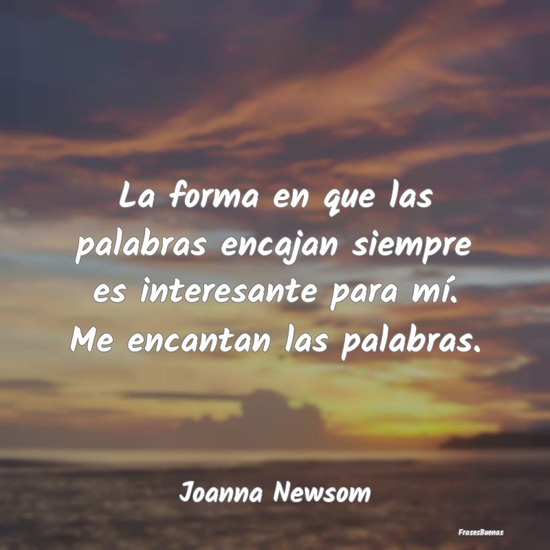 Frases Interesantes - La forma en que las palabras encajan siempre es in...