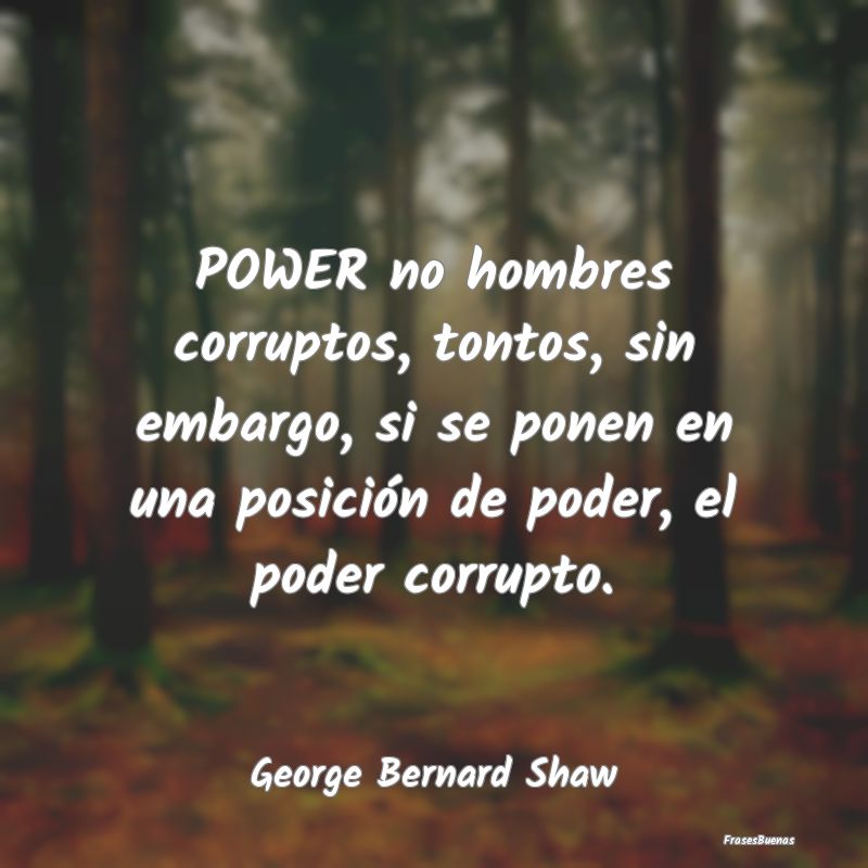 POWER no hombres corruptos, tontos, sin embargo, s...