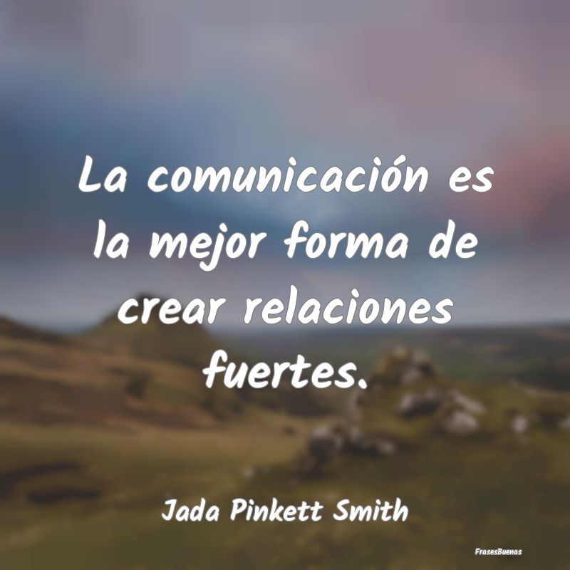 La comunicación es la mejor forma de crear relaci...
