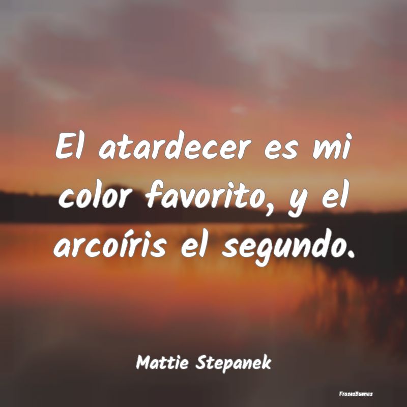 Frases de Atardecer - El atardecer es mi color favorito, y el arcoíris ...
