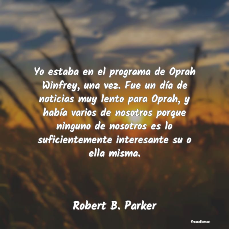 Frases Interesantes - Yo estaba en el programa de Oprah Winfrey, una vez...