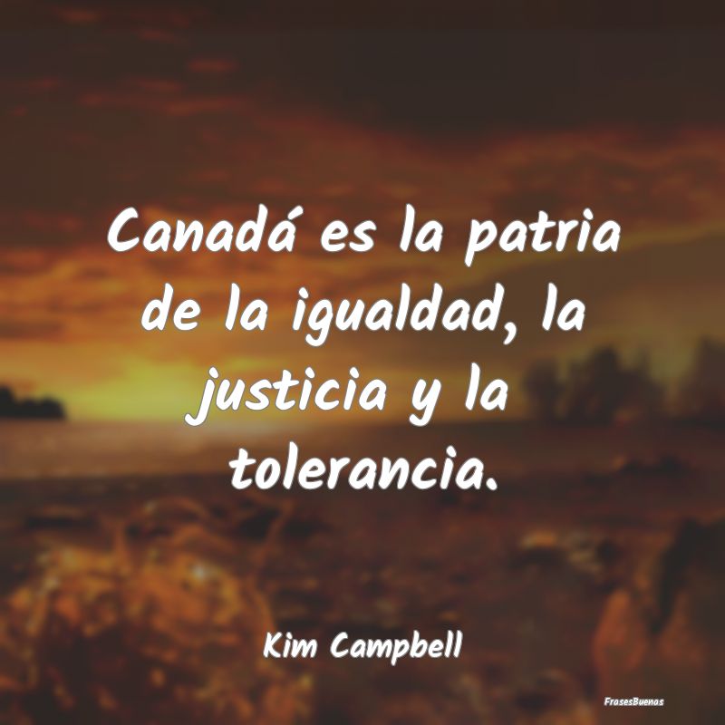 Canadá es la patria de la igualdad, la justicia y...