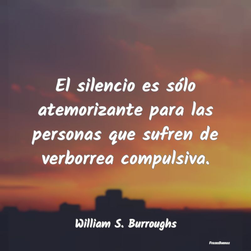 El silencio es sólo atemorizante para las persona...