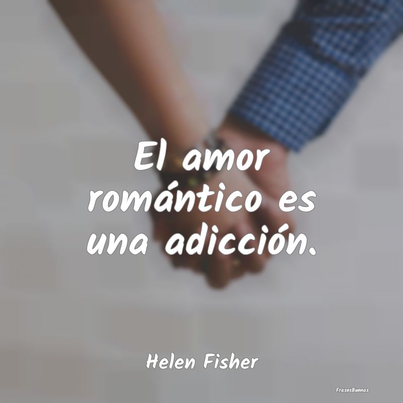 El amor romántico es una adicción....