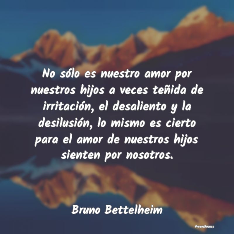 No sólo es nuestro amor por nuestros hijos a vece...