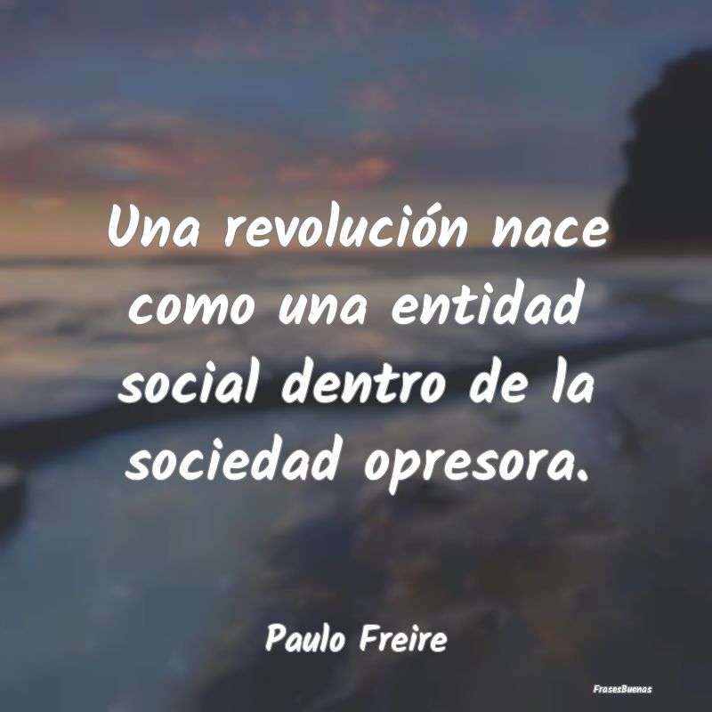 Una revolución nace como una entidad social dentr...