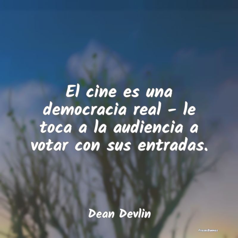 Frases de Democracia - El cine es una democracia real - le toca a la audi...