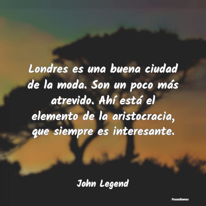 Frases Interesantes - Londres es una buena ciudad de la moda. Son un poc...