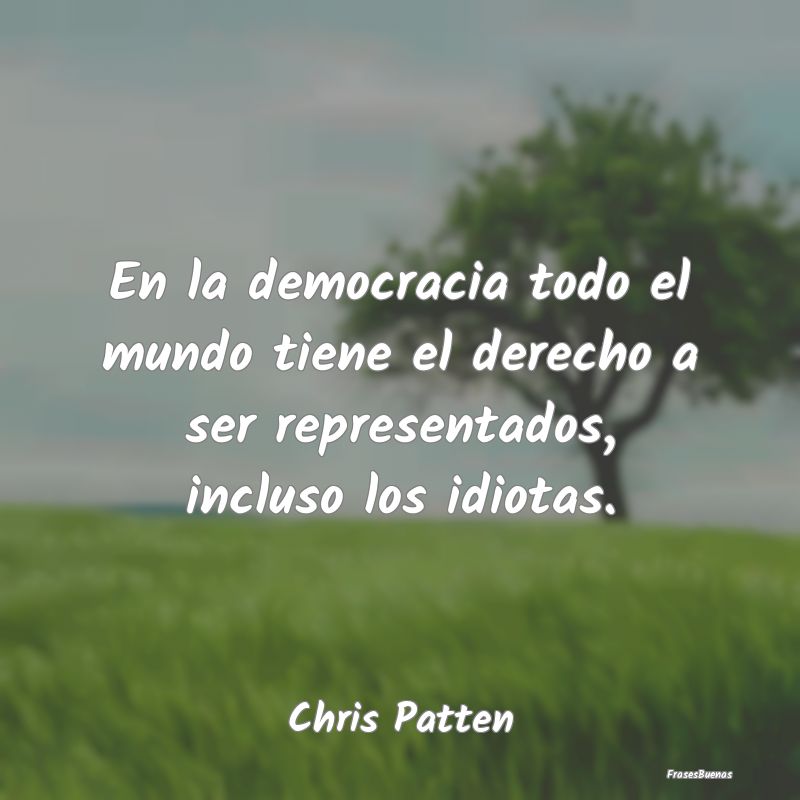 En la democracia todo el mundo tiene el derecho a ...