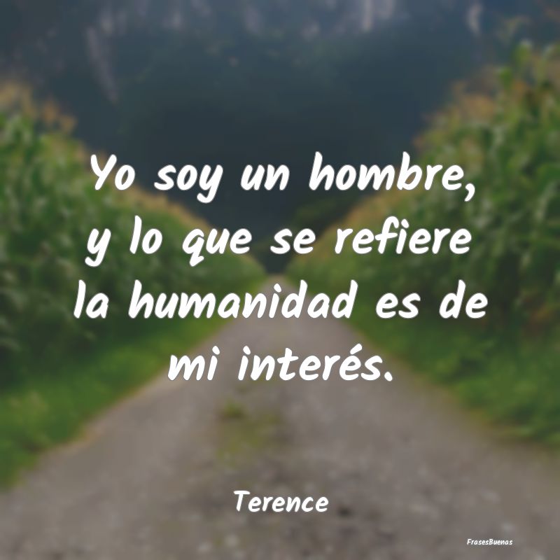 Yo soy un hombre, y lo que se refiere la humanidad...