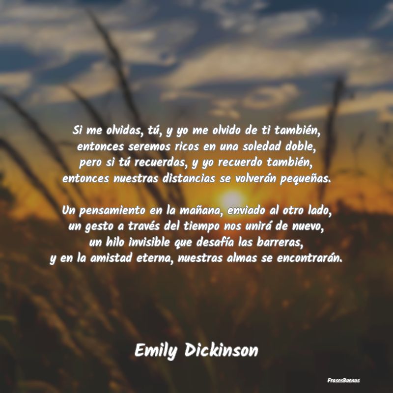 Poemas para mejores Amigas - Si me olvidas, tú, y yo me olvido de ti también,...