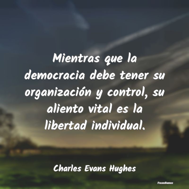 Mientras que la democracia debe tener su organizac...