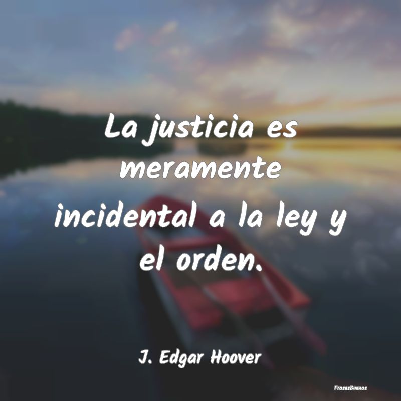 La justicia es meramente incidental a la ley y el ...