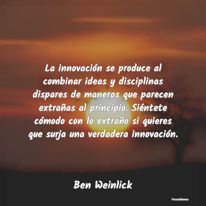 La innovación se produce al combinar ideas y disc...