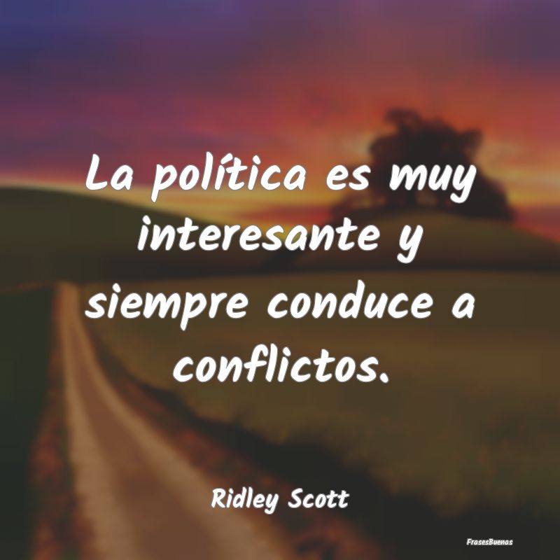 Frases Interesantes - La política es muy interesante y siempre conduce ...