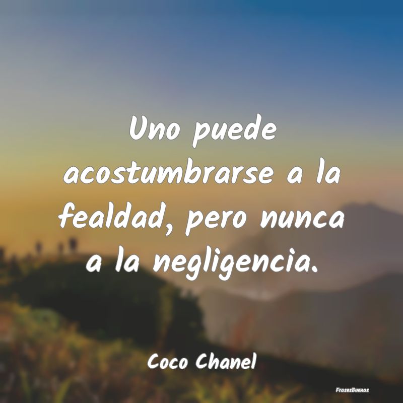 Frases Coco Chanel - Uno puede acostumbrarse a la fealdad, pe