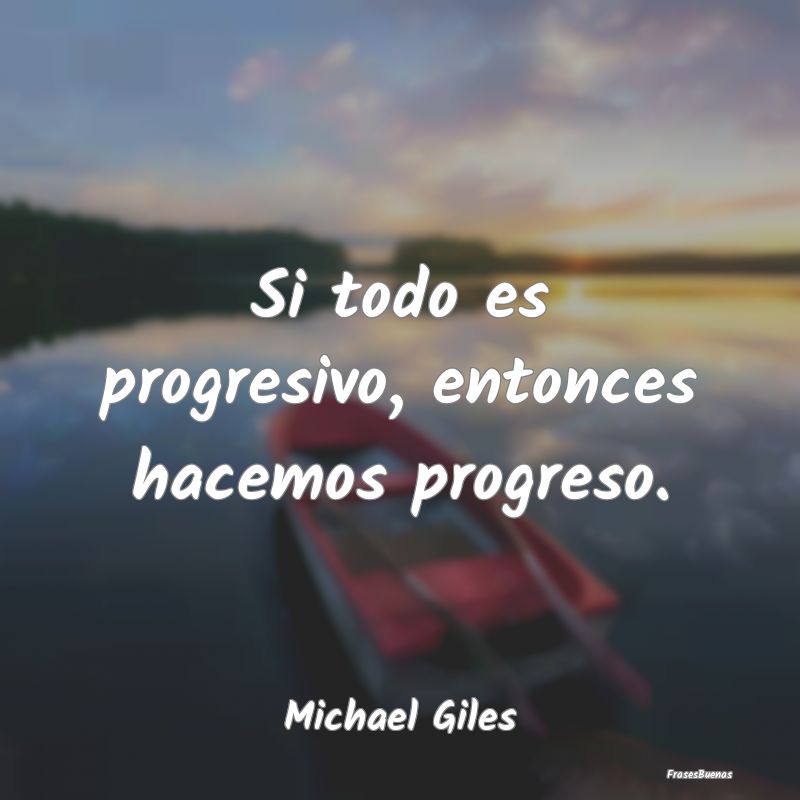 Si todo es progresivo, entonces hacemos progreso....