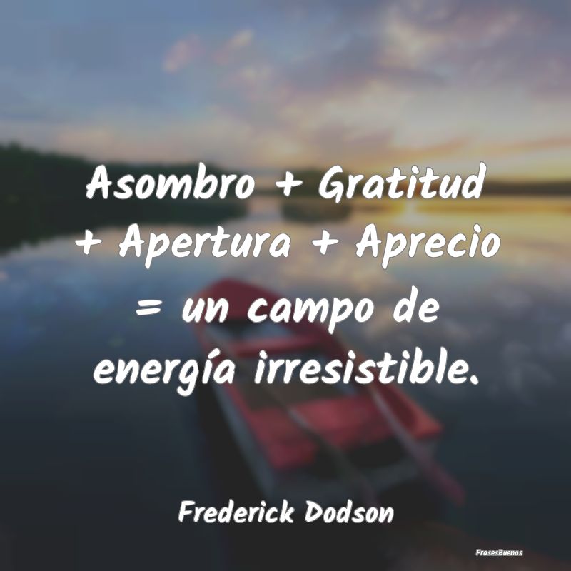 Frases de Asombro - Asombro + Gratitud + Apertura + Aprecio = un campo...