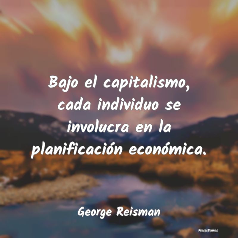 Bajo el capitalismo, cada individuo se involucra e...