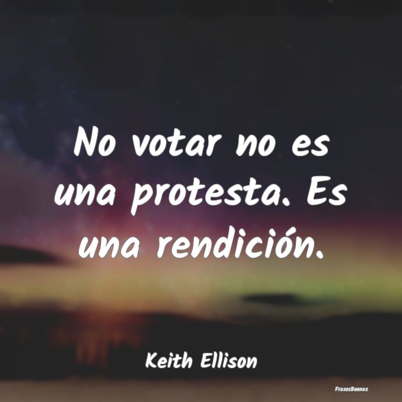 No votar no es una protesta. Es una rendición....