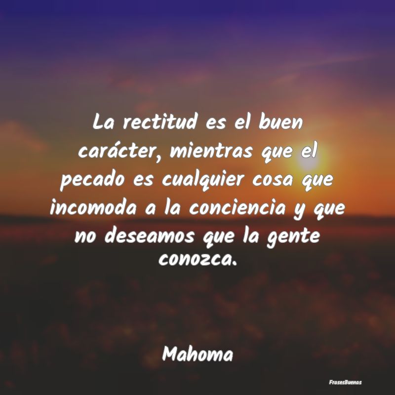 Frases de Conciencia - La rectitud es el buen carácter, mientras que el ...