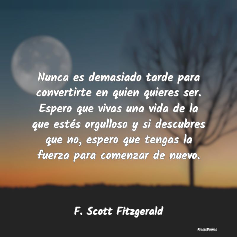 Frases de F. Scott Fitzgerald - Nunca es demasiado tarde para convertirt