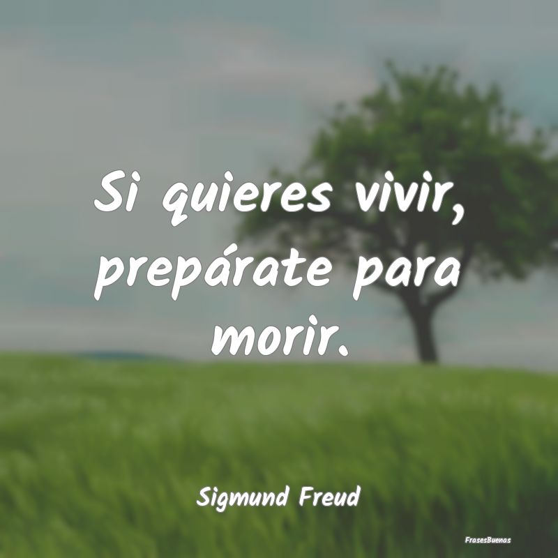 Si quieres vivir, prepárate para morir....