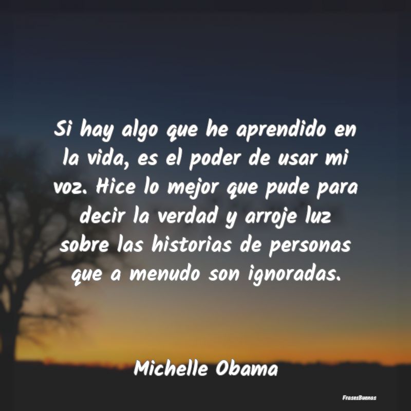 Frases de Michelle Obama - Si hay algo que he aprendido en la vida,