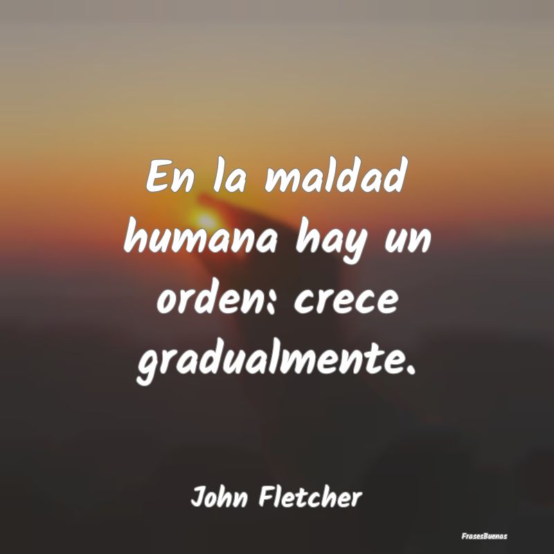 En la maldad humana hay un orden: crece gradualmen...