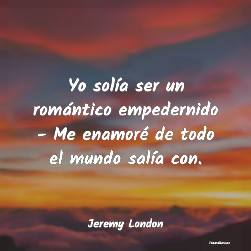 Yo solía ser un romántico empedernido - Me enamo...