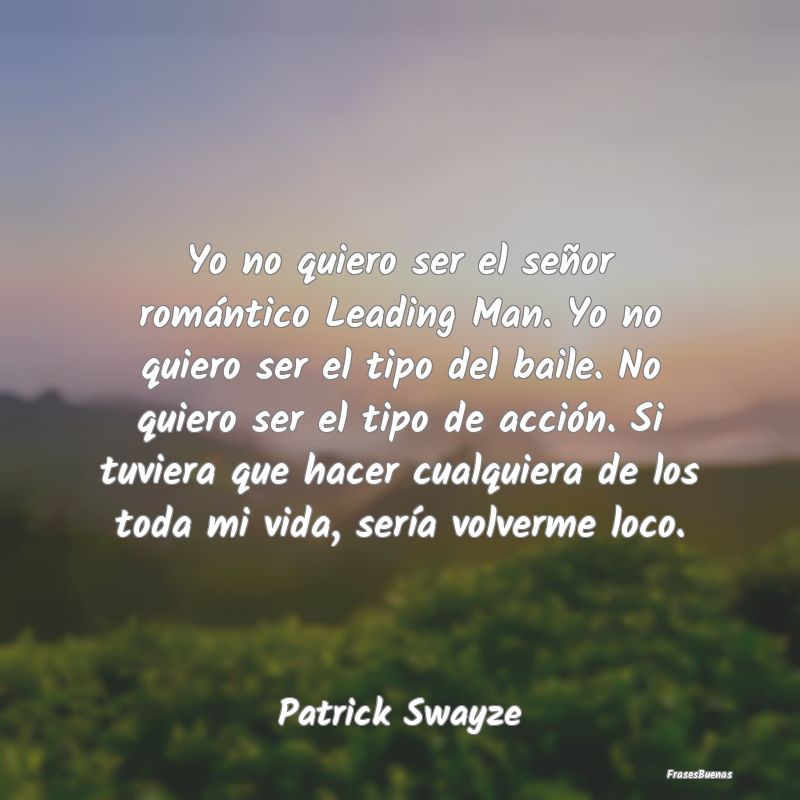 Yo no quiero ser el señor romántico Leading Man....