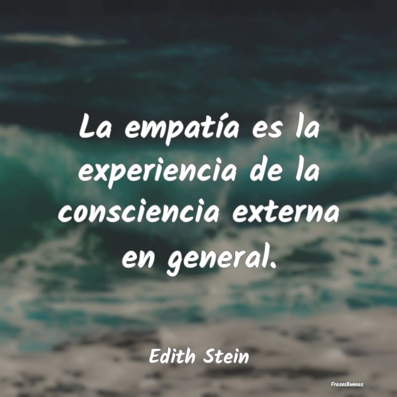 La empatía es la experiencia de la consciencia ex...
