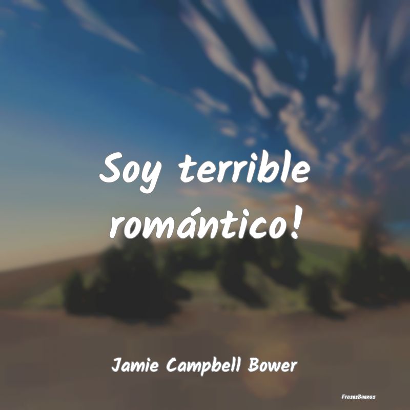 Soy terrible romántico!...