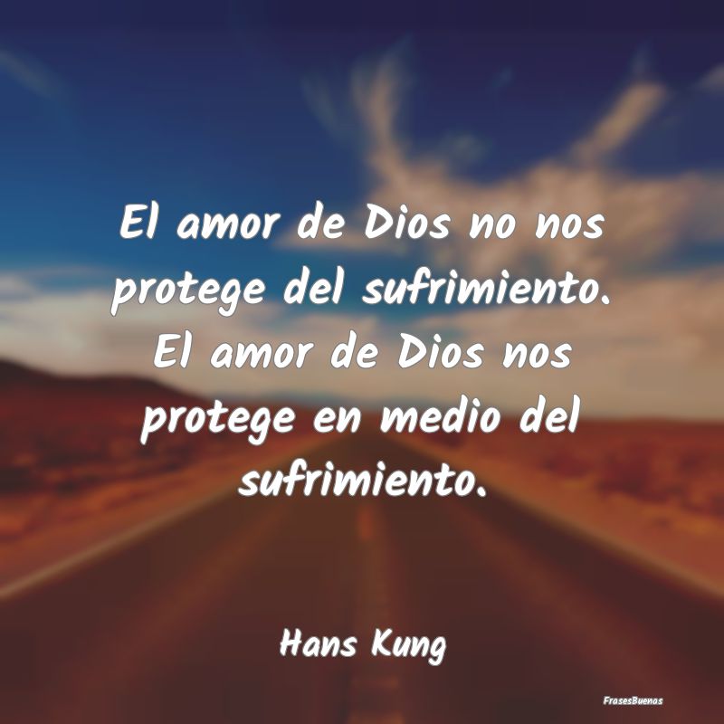 El amor de Dios no nos protege del sufrimiento. El...