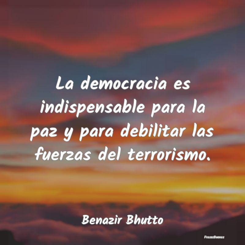 La democracia es indispensable para la paz y para ...