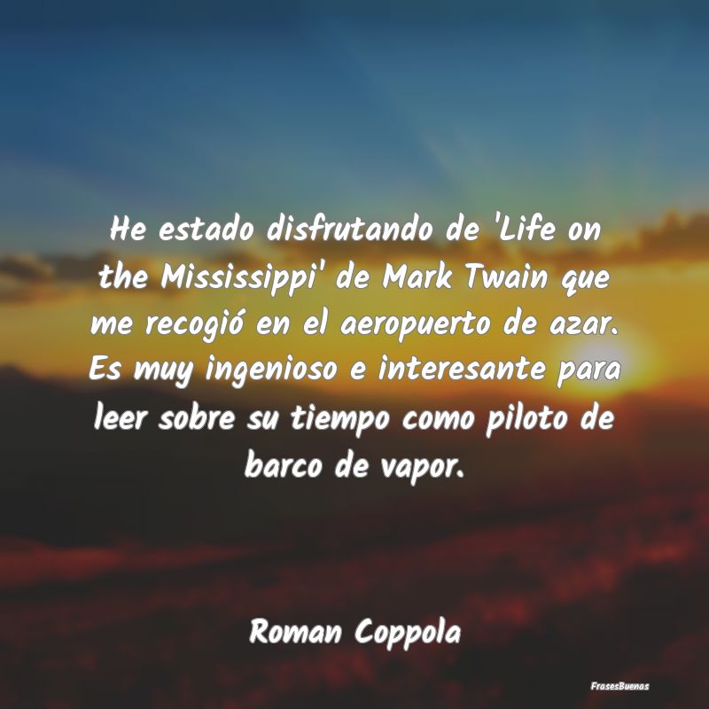 Frases Interesantes - He estado disfrutando de 'Life on the Mississippi'...