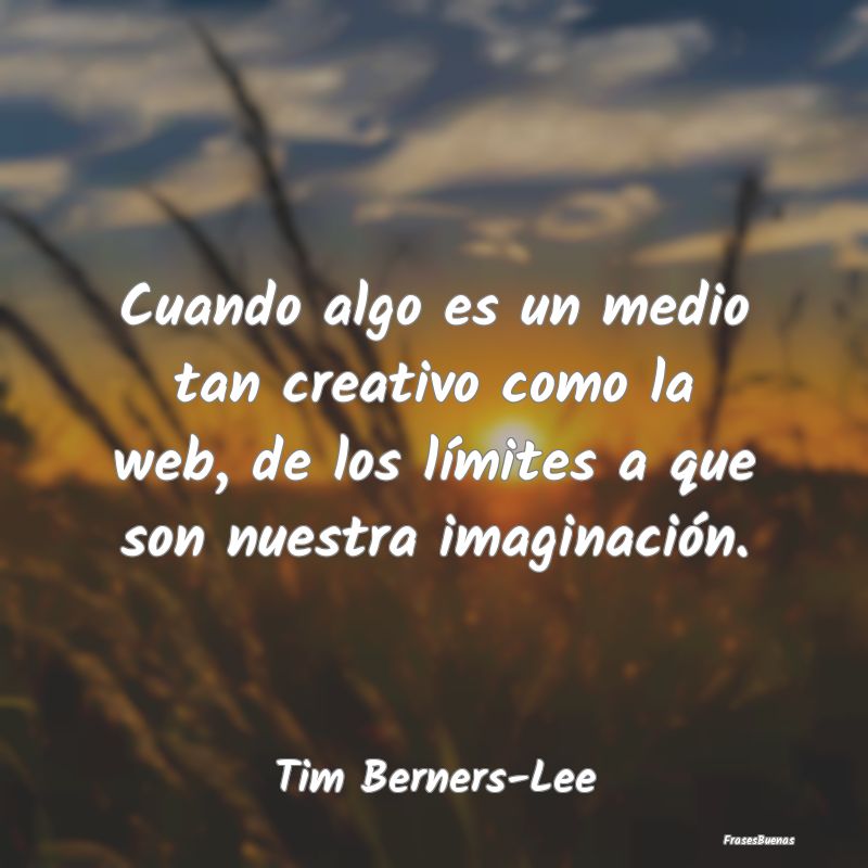 Frases de Imaginación - Cuando algo es un medio tan creativo como la web, ...