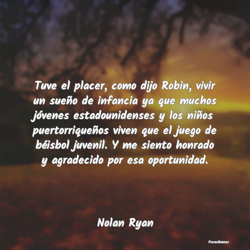 Tuve el placer, como dijo Robin, vivir un sueño d...