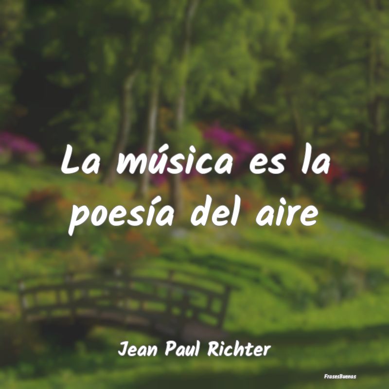 Frases Positivas - La música es la poesía del aire...