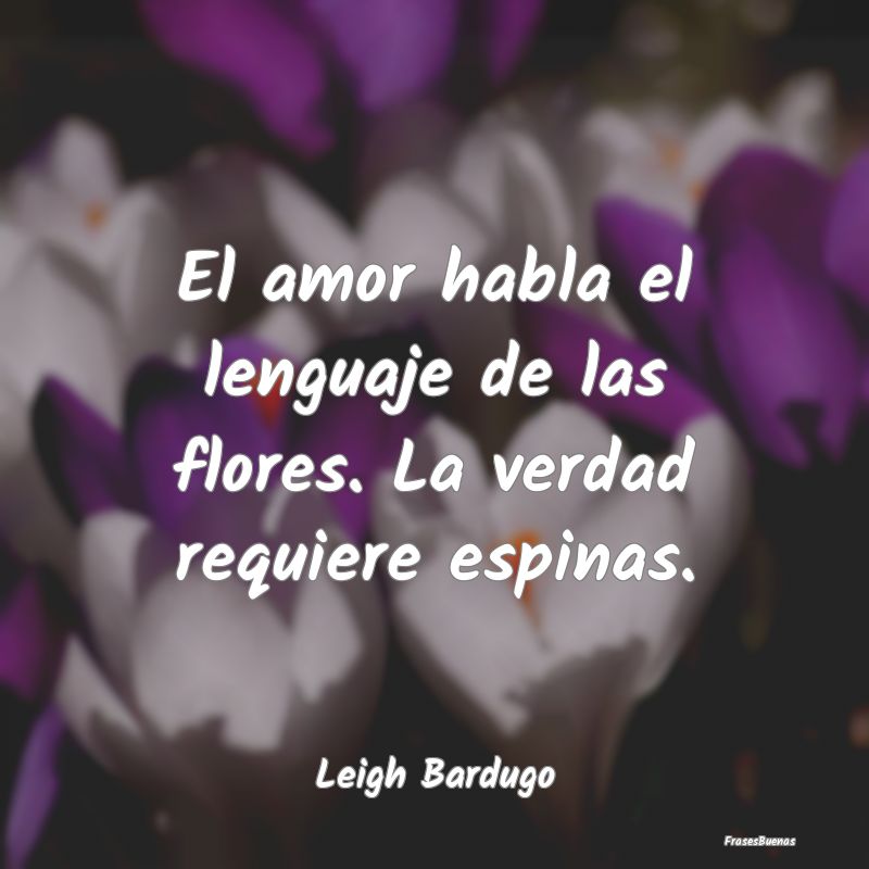 El amor habla el lenguaje de las flores. La verdad...