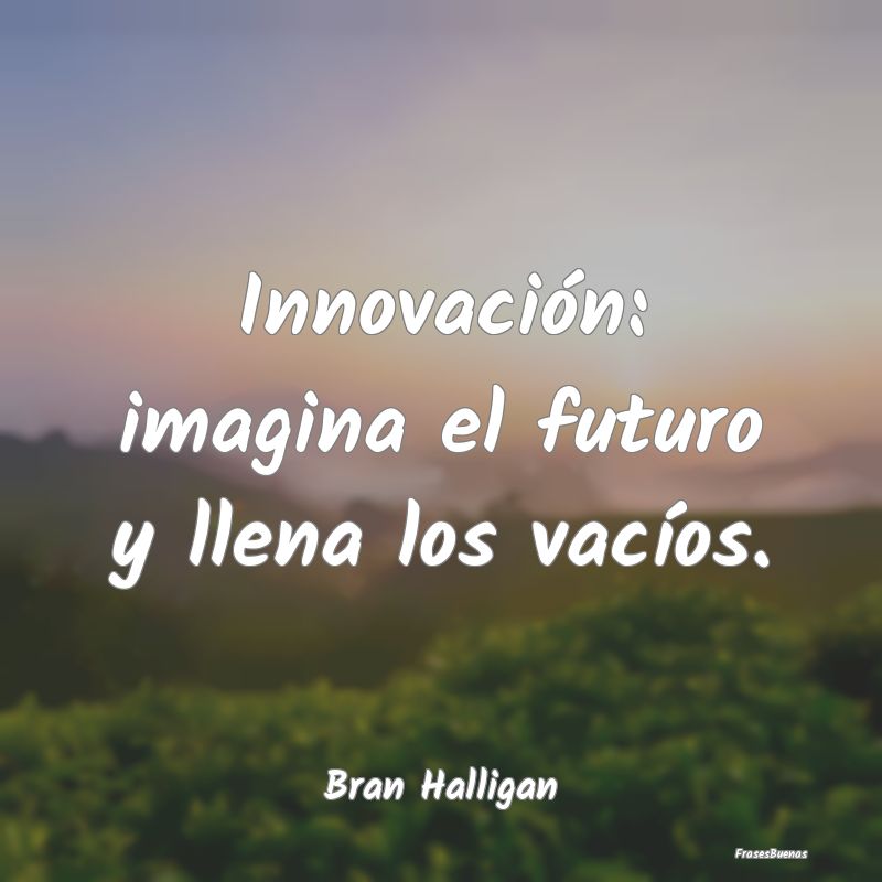 Innovación: imagina el futuro y llena los vacíos...