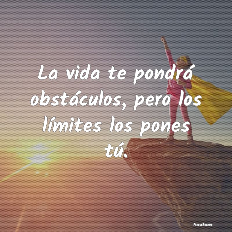 La vida te pondrá obstáculos, pero los límites ...